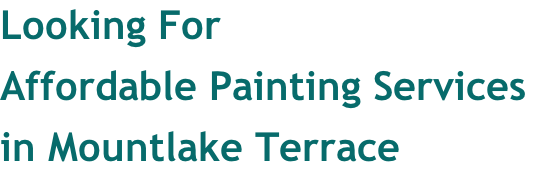Looking For   Affordable Painting Services  in Mountlake Terrace